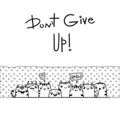 Do Not Give Up. Kawaii illustration hand drawn banner. Cute cats with greetings and lettering on white color. Doodle coloring in cartoon style