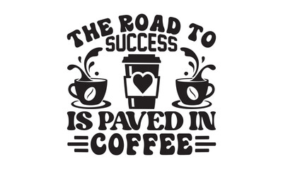 The road to success is paved in coffee svg, Coffee svg, Coffee SVG Bundle, Lettering design for greeting banners, Cards and Posters, Mugs, Notebooks, png, mug Design and T-shirt prints design