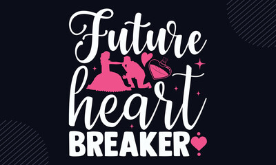 Future Heart Breaker  - Happy Valentine's Day T shirt Design, Hand drawn vintage illustration with hand-lettering and decoration elements, Cut Files for Cricut Svg, Digital Download
