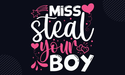 Miss Steal Your Boy  - Happy Valentine's Day T shirt Design, Hand drawn vintage illustration with hand-lettering and decoration elements, Cut Files for Cricut Svg, Digital Download