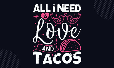 All I Need Is Love And Tacos - Happy Valentine's Day T shirt Design, Hand drawn vintage illustration with hand-lettering and decoration elements, Cut Files for Cricut Svg, Digital Download