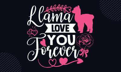 Llama Love You Forever - Happy Valentine's Day T shirt Design, Hand drawn vintage illustration with hand-lettering and decoration elements, Cut Files for Cricut Svg, Digital Download