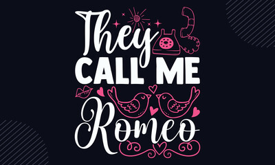 They Call Me Romeo - Happy Valentine's Day T shirt Design, Modern calligraphy, Cut Files for Cricut Svg, Illustration for prints on bags, posters