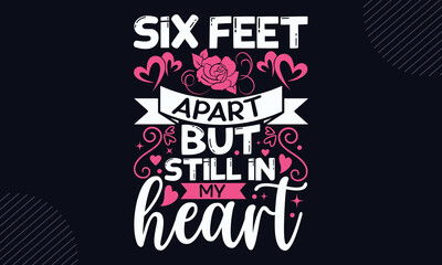 Six Feet Apart But Still In My Heart - Happy Valentine's Day T shirt Design, Modern calligraphy, Cut Files for Cricut Svg, Illustration for prints on bags, posters