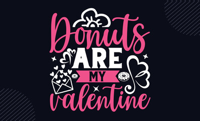 Donuts Are My Valentine - Happy Valentine's Day T shirt Design, Hand drawn lettering and calligraphy, Svg Files for Cricut, Instant Download, Illustration for prints on bags, posters