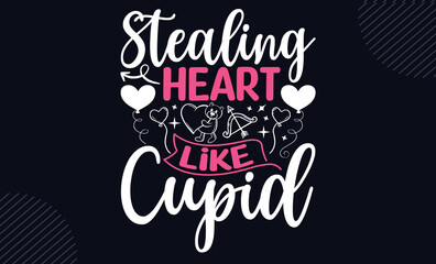Stealing Heart Like Cupid - Happy Valentine's Day T shirt Design, Hand drawn lettering and calligraphy, Svg Files for Cricut, Instant Download, Illustration for prints on bags, posters