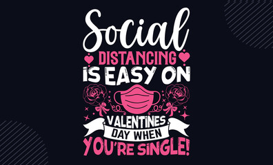 Social Distancing Is Easy On Valentines Day When You’re Single! - Happy Valentine's Day T shirt Design, Hand drawn lettering and calligraphy, Svg Files for Cricut, Instant Download, Illustration for p
