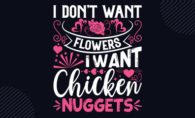 I Don’t Want Flowers I Want Chicken Nuggets - Happy Valentine's Day T shirt Design, Hand lettering illustration for your design, Modern calligraphy, Svg Files for Cricut, Poster, EPS