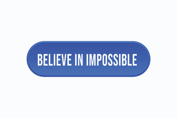 believe in impossible button vectors. sign  label speech bubble believe in impossible 
