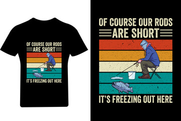 Of course our rods are short It's freezing out hare fishing T shirt Design,