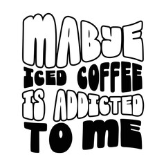 Iced Coffee Quotes Typography Black and White for Printing