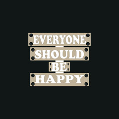 everyone should be happy typography for T-shirt graphics, poster, print, postcard and other uses,vector illustration t-shirt design 