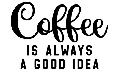 Obraz premium Coffee Is Always A Good Idea svg, Coffee Lover svg, Funny Coffee svg, Mom Life svg, Mother's Day SVG, Coffee Mug Saying SVG, Mom Gift svg