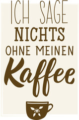 German text: I do not say without my coffee. Lettering. Element for flyers banner and posters Modern calligraphy.