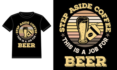 Step Aside Coffee This is a job for Beer. Funny Beer quotes t-shirt design template, Car Window Sticker, POD, cover, Isolated Black background Beer t-shirt, poster. 
