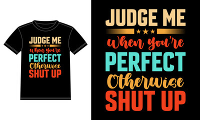 Judge me when you are perfect otherwise shut up typography T-shirt Design template, Car Window Sticker, POD, cover, Isolated Black Background. Ready to print vector.
