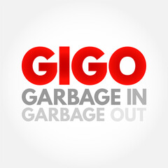 GIGO - Garbage In Garbage Out is the concept that flawed, or nonsense input data produces nonsense output, acronym concept background