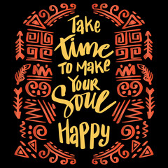 Take time to make your soul happy, hand lettering. Poster quotes.