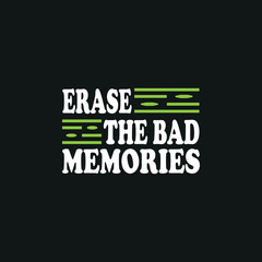 Erase the bad memories,motivation typography quote t-shirt design,poster, print, postcard and other uses