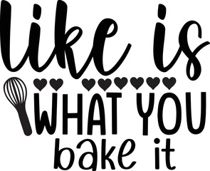 like is what you bake it