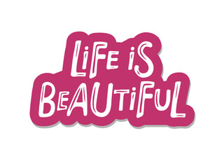 Life is beautiful text. Sticker isolated on white background. Motivational positive Quote Typography. Handwritten design for banner, flyer, brochure, card, poster. Positive quote about life