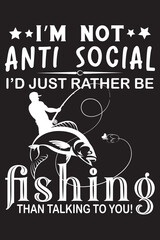 I'm Not Anti-Social, I'd Just Rather Be Fishing T-Shirt Design, Fisherman, Funny Fishing T-Shirt .