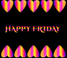 An Illustrated Colorful HAPPY FRIDAY text with colorful heart shapes isolated on black background