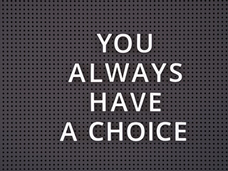 Phrase You Always Have a Choice spelled out with white letters on gray pegboard