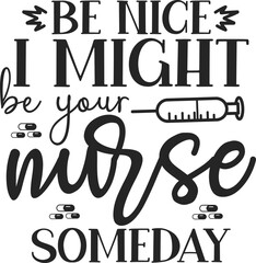 Be nice I might be your nurse someday SVG
