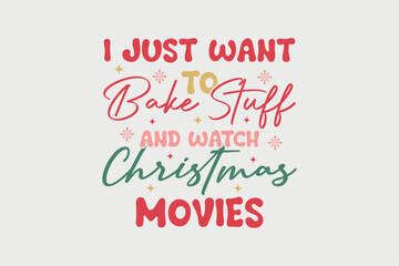 I Just Want To Bake stuff and watch Christmas Movies
Christmas T shirt Design