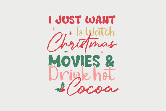 I Just want is watch Christmas Movies and Drink hot Cocoa Retro Christmas SVG T shirt Design