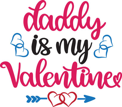 Daddy Is My Valentine, Heart, Valentines Day, Love, Be Mine, Holiday, Vector Illustration File