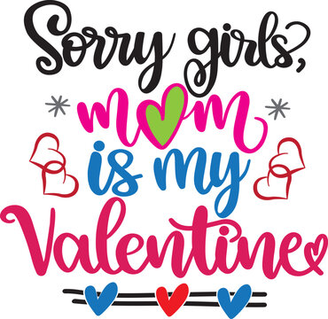 Sorry Girls, Mom is my Valentine, Heart, Valentines Day, Love, Be Mine, Holiday, Vector Illustration File