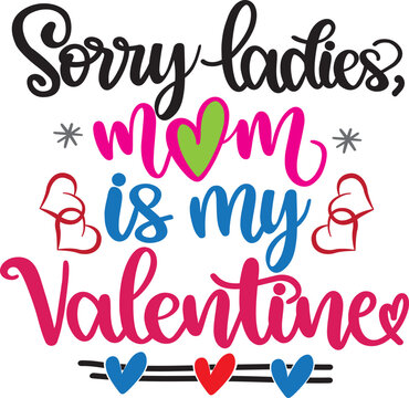 Sorry Ladies, Mom Is My Valentine, Heart, Valentines Day, Love, Be Mine, Holiday, Vector Illustration File