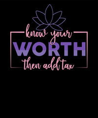 Know Your Worth then Add Tax Feminist Selfcare Inspirational T shirt Design For Woman