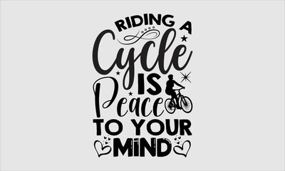Riding a cycle is peace to your mind- Cycle T-shirt Design, Handwritten Design phrase, calligraphic characters, Hand Drawn and vintage vector illustrations, svg, EPS