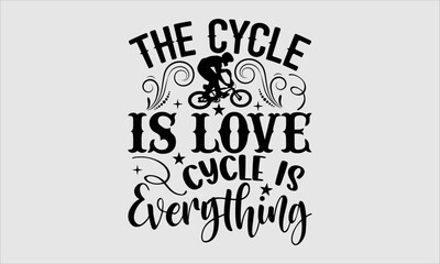 The cycle is love cycle is everything- Cycle T-shirt Design, Vector illustration with hand-drawn lettering, Set of inspiration for invitation and greeting card, prints and posters, Calligraphic svg 