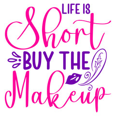 Life Is Short Buy The Makeup svg