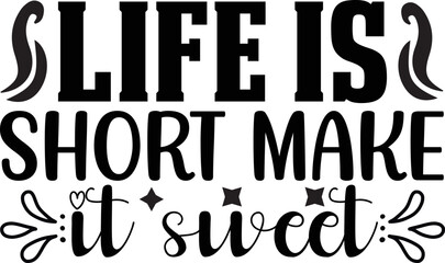 
life is short make it sweet