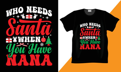 Who Needs Santa when You Have Nana custom Vector Christmas t-shirt design. Christmas typography, illustration, hand-drawn, lettering graphic typographic design for poster, sweater, stickers.