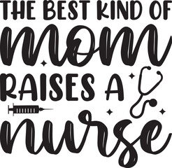 The best kind of mom raises a nurse, Nurse SVG Design