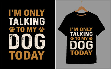 I'M ONLY TALKING TO MY DOG TODAY