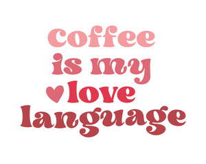 Coffee is my love language drink lovers Valentine's Day quote retro groovy typography on white background