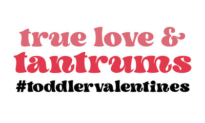 True Love and Tantrums toddler valentines Love quote retro groovy typography on white background