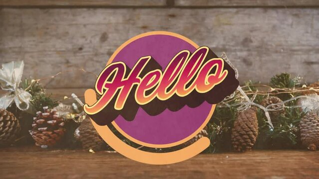 Animation of hello over circle and pine cones and christmas decorations