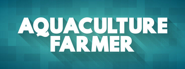 Aquaculture Farmer - manage the breeding, raising and harvesting of fish and shellfish for commercial purposes in marine or freshwater farms, text concept background