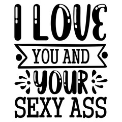 I Love You And Your Sexy Ass SVG