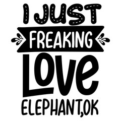 I Just Freaking Love Elephant, ok  SVG