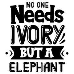 No One Needs Ivory But A Elephant SVG