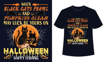 Amazing Halloween t-shirt Design  When Black Cats Prowl And Pumpkins Gleam May Luck Be Yours On Halloween Happy Fishing